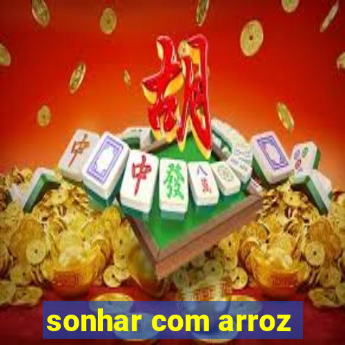 sonhar com arroz